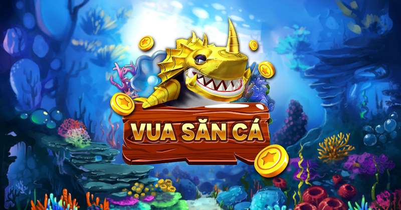 Vua săn cá – Game đổi thưởng hot nhất thị trường giải trí